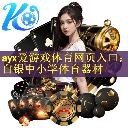 <strong>ayx爱游戏体育网页入口：白银中小学体育器材</strong>